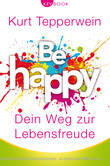 Be happy - Dein Weg zur Lebensfreude Be happy - Dein Weg zur Lebensfreude
