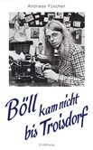Böll kam nicht bis Troisdorf Böll kam nicht bis Troisdorf